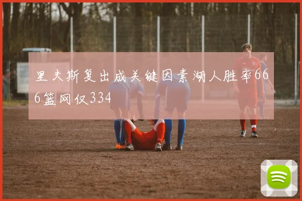 里夫斯复出成关键因素湖人胜率666篮网仅334