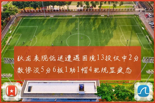 狄龙表现低迷遭遇困境13投仅中2分数惨淡5分6板1助1帽4犯规显疲态
